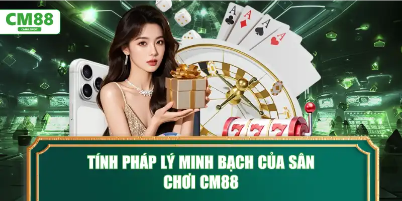 Tính pháp lý minh bạch của sân chơi CM88